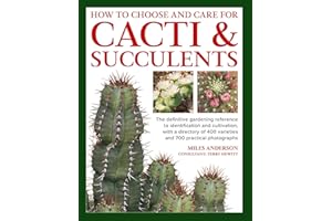 How to Choose and Care for Cacti & Succulents: The definitive gardening reference to identification and cultivation, with a d