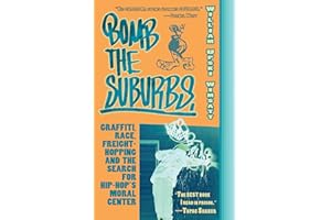 Bomb the Suburbs: Graffiti, Race, Freight-Hopping and the Search for Hip-Hop's Moral Center