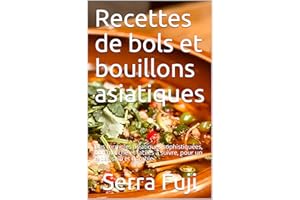 Recettes de bols et bouillons asiatiques: Des formules asiatiques sophistiquées, bon marché et faciles à suivre, pour un repa