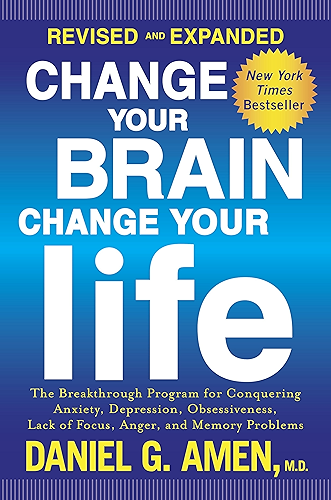 Download Change Your Brain, Change Your Life (Revised and Expanded): The Breakthrough Program for Conquering Anxiety, Depression, Obsessiveness, Lack of Focus, Anger, and Memory Problems (English Edition) PDF