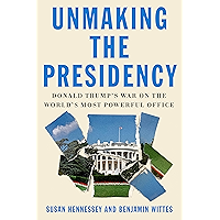 Unmaking the Presidency: Donald Trump's War on the World's Most Powerful Office book cover