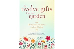 The Twelve Gifts from the Garden: Life Lessons for Peace and Well-Being