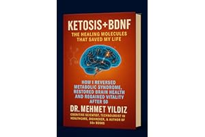 Ketosis + BDNF: The Healing Molecules That Saved My Life: How I Reversed Metabolic Syndrome, Restored Brain Health, and Regai