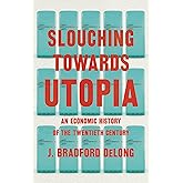 Slouching Towards Utopia: An Economic History of the Twentieth Century