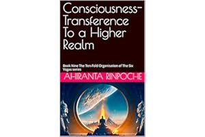 Consciousness-Transference To a Higher Realm: Book Nine The Ten-Fold Organisation of The Six Yogas series