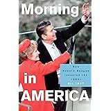Morning in America: How Ronald Reagan Invented the 1980's (Politics and Society in Modern America, 93)