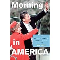 Morning in America: How Ronald Reagan Invented the 1980's (Politics and Society in Modern America, 93)