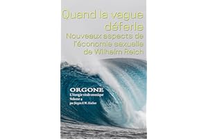 Quand la vague déferle Nouveaux aspects de l'économie sexuelle de Wilhelm Reich: ORGONE L'énergie vitale cosmique Volume 4 (O