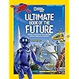 Ultimate Book of the Future: Incredible, Ingenious, and Totally Real Tech that will Change Life as You Know It (National Geographic Kids)