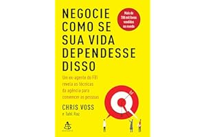 Negocie como se sua vida dependesse disso: Um ex-agente do FBI revela as técnicas da agência para convencer as pessoas (Portu