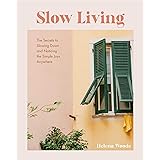Slow Living: The Secrets to Slowing Down and Noticing the Simple Joys Anywhere (Decorating Book for Homebodies, Happiness Boo