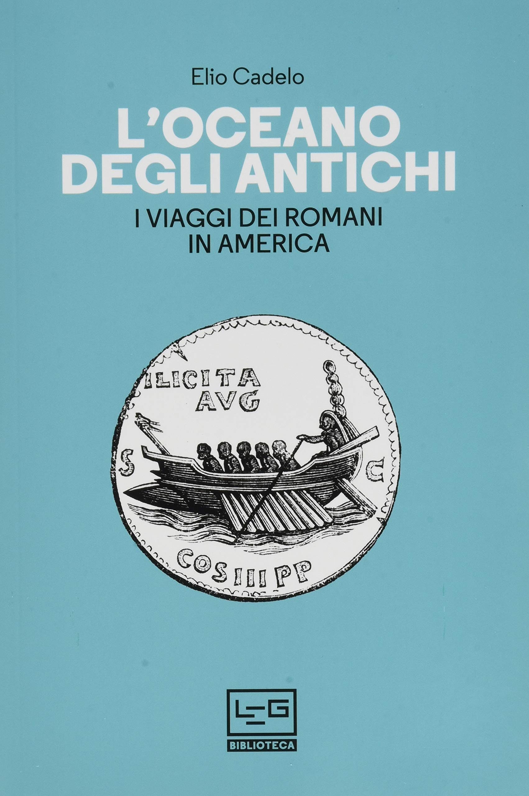 Amazon It L Oceano Degli Antichi I Viaggi Dei Romani In America Cadelo Elio Bignami Giovanni Libri