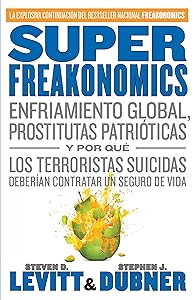 SuperFreakonomics: Enfriamiento global, prostitutas patrióticas y por qué los terroristas suicidas deberían contratar un seguro de vida (Spanish Edition)