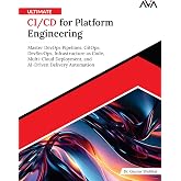 Ultimate CI/CD for Platform Engineering: Master DevOps Pipelines, GitOps, DevSecOps, Infrastructure as Code, Multi-Cloud Deployment, and AI-Driven Delivery Automation (English Edition)