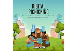 Digital Picnicking: A Modern Guide to Planning, Entertaining, and Enjoying Picnics with Intelligent Devices and High-Tech Tou