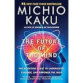 The Future of the Mind: The Scientific Quest to Understand, Enhance, and Empower the Mind
