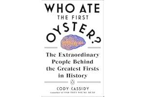 Who Ate the First Oyster?: The Extraordinary People Behind the Greatest Firsts in History