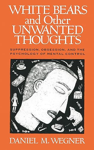 Download White Bears and Other Unwanted Thoughts: Suppression, Obsession, and the Psychology of Mental Control PDF