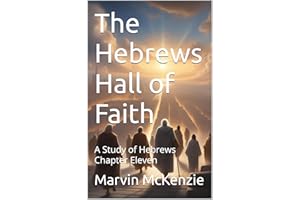 The Hebrews Hall of Faith: A Study of Hebrews Chapter Eleven