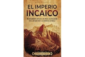 El Imperio incaico: Un apasionante repaso a los incas, su civilización en el antiguo Perú y la conquista española (Mesoamérica) (Spanish Edition)