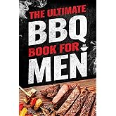 The Ultimate BBQ Book for Men: 101 Things Every Barbecue Lover Should Know