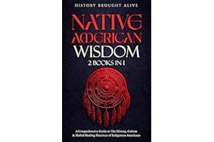 Native American Wisdom: A Comprehensive Guide to The History, Culture & Herbal Healing Practices of Indigenous Americans: (2 
