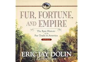 Fur, Fortune, and Empire: The Epic History of the Fur Trade in America