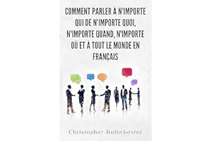Comment Parler À N'importe Qui De N'importe Quoi, N'importe Quand, N'importe Où Et À Tout Le Monde en français/ How to Talk t