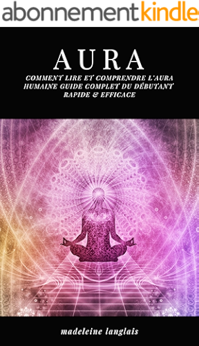 Download Aura : Comment lire et comprendre l'Aura humaine guide complet du débutant RAPIDE & EFFICACE: (Psychique,esprits, conscience, spirituel, clairvoyance, Médium, éveil spirituel, chakra) PDF