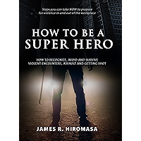 How to be a Super Hero: How to Recognize, Avoid, and Survive Violent Encounters, Assault, and Getting Shot in an Active… book cover