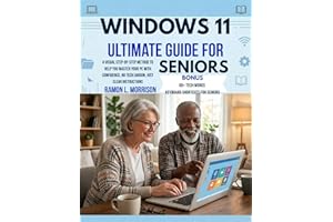 Windows 11 Ultimate Guide For Seniors: A Visual Step-by-Step Method To Help You Master Your PC With Confidence, No Tech Jargo