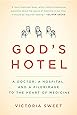 God's Hotel: A Doctor, a Hospital, and a Pilgrimage to the Heart of Medicine