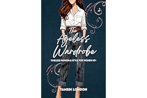 The Ageless Wardrobe: Timeless Fashion & Style for Women 40+