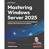 Mastering Windows Server 2025: Accelerate your journey from IT Pro to System Administrator using the world's most powerful server platform