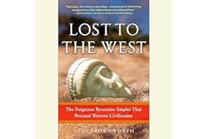 Lost to the West: The Forgotten Byzantine Empire That Rescued Western Civilization