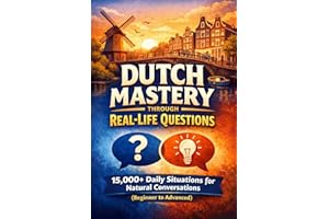 Dutch Mastery Through Real-Life Questions 15,000+ Daily Situations for Natural Conversations (Beginner to Advanced) (Dutch Ed