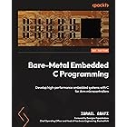 Bare-Metal Embedded C Programming: Develop high-performance embedded systems with C for Arm microcontrollers