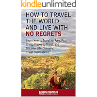 How to Travel the World and Live with No Regrets.: Learn How to Travel for Free, Find Cheap Places to Travel, and… book cover How to Travel the World and Live with No Regrets.: Learn How to Travel for Free, Find Cheap Places to Travel, and… book cover