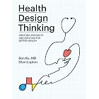 Health Design Thinking: Creating Products and Services for Better Health