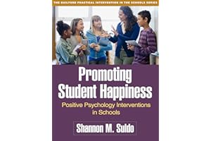 Promoting Student Happiness: Positive Psychology Interventions in Schools (The Guilford Practical Intervention in the Schools Series)