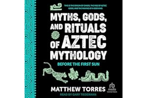 Myths, Gods, and Rituals of Aztec Mythology: Before the First Sun