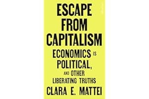 Escape From Capitalism: Economics is Political, and Other Liberating Truths