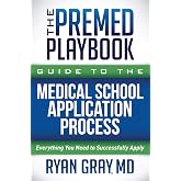 The Premed Playbook Guide to the Medical School Application Process: Everything You Need to Successfully Apply