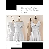 Designing Clothes with the Flat Pattern Method: Customize Fitting Shells to Create Garments in Any Style