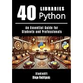 40 PYTHON LIBRARIES: An Essential Guide for Students and Professionals (Quick Learn Series Book 17)