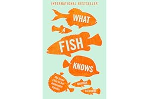 What a Fish Knows: The Inner Lives of Our Underwater Cousins