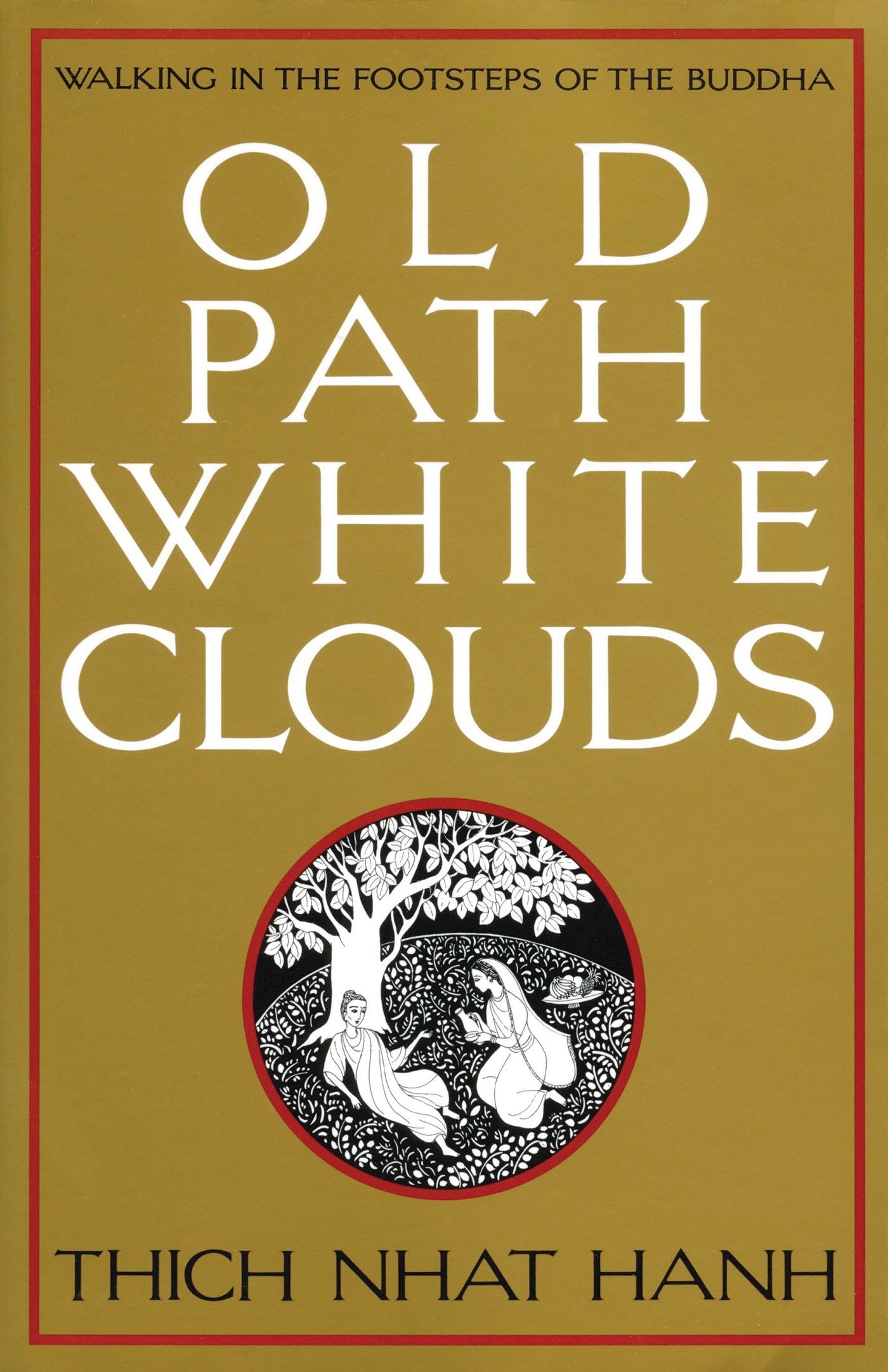 Old Path White Clouds Walking In The Footsteps Of The Buddha Thich Nhat Hanh 9780938077268 Amazon Com Books