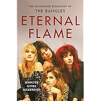 Eternal Flame: The Authorized Biography of The Bangles: Bickerdike
