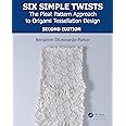 Six Simple Twists: The Pleat Pattern Approach to Origami Tessellation Design (AK Peters/CRC Recreational Mathematics Series)