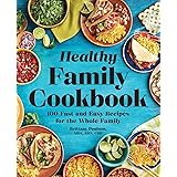 The Healthy Family Cookbook: 100 Fast and Easy Recipes for the Whole Family